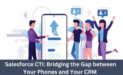 Salesforce CT- Bridging the Gap between Your Phones and Your CRM